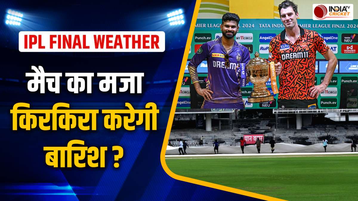 IPL 2024 Final KKR vs SRH Weather Update: क्या Chennai में बारिश करेगी मैच का मजा किरकिरा ? -  India TV Hindi