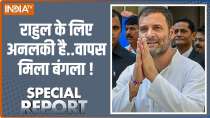Special Report: क्या राहुल गांधी वापस मिले बंगले में शिफ्ट होंगे... ? |