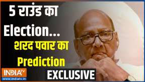 Sharad Pawar Exclusive: 5 राउंड का Election...शरद पवार का Prediction