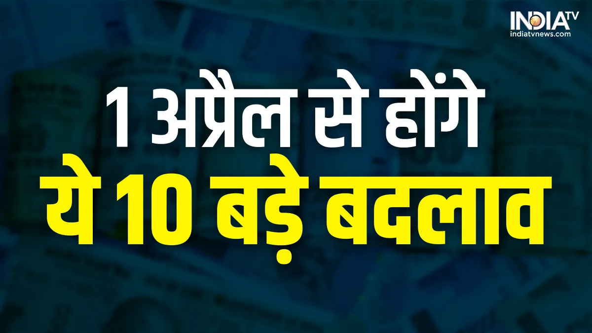 1 अप्रैल से लागू होंगे बजट में घोषित ये 10 बड़े बदलाव, जानिए कहां मिलेगी राहत और कहां कटेगी जेब 10 big changes from 1st april 2023 - India TV Hindi