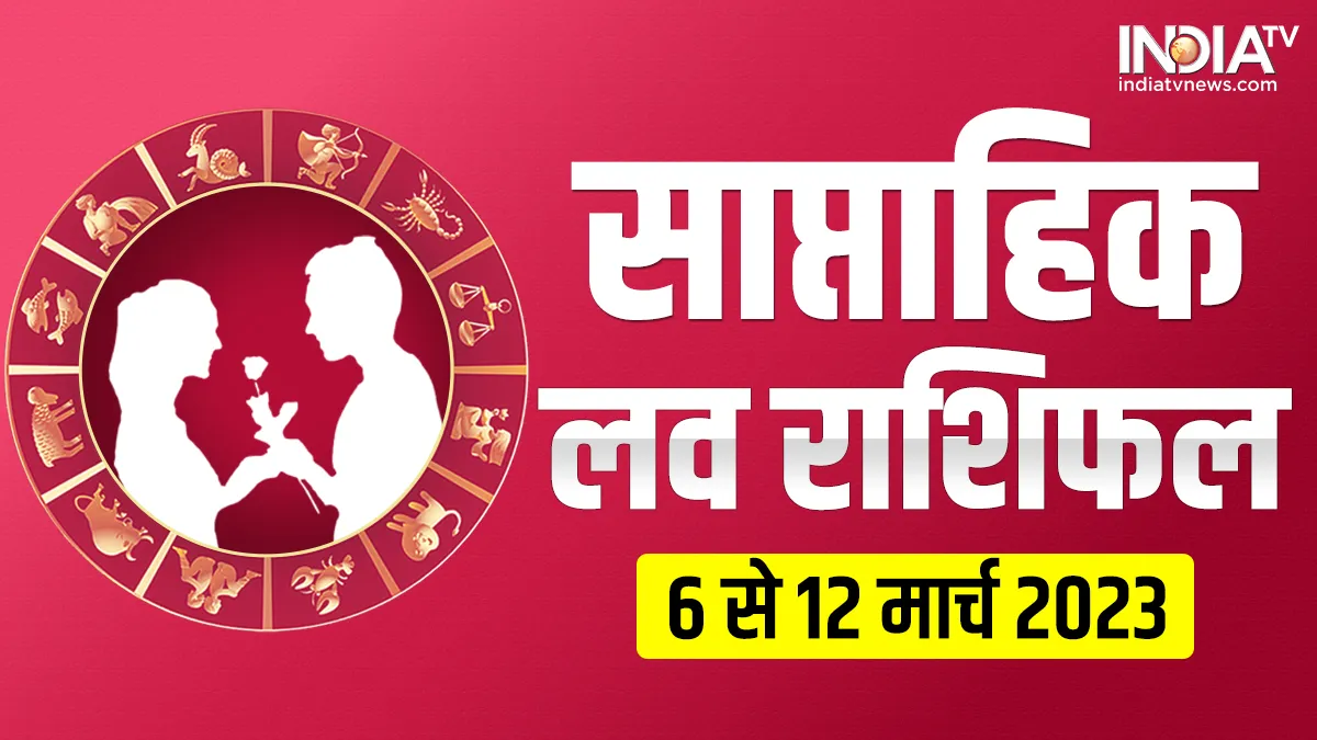 Weekly Love Horoscope: किस राशि को मिलेगा प्यार, किसे निराशा? जानें लव लाइफ के लिए कैसा रहेगा ये सप्ताह साप्ताहिक लव राशिफल 6 से 12 मार्च 2023- India TV Hindi