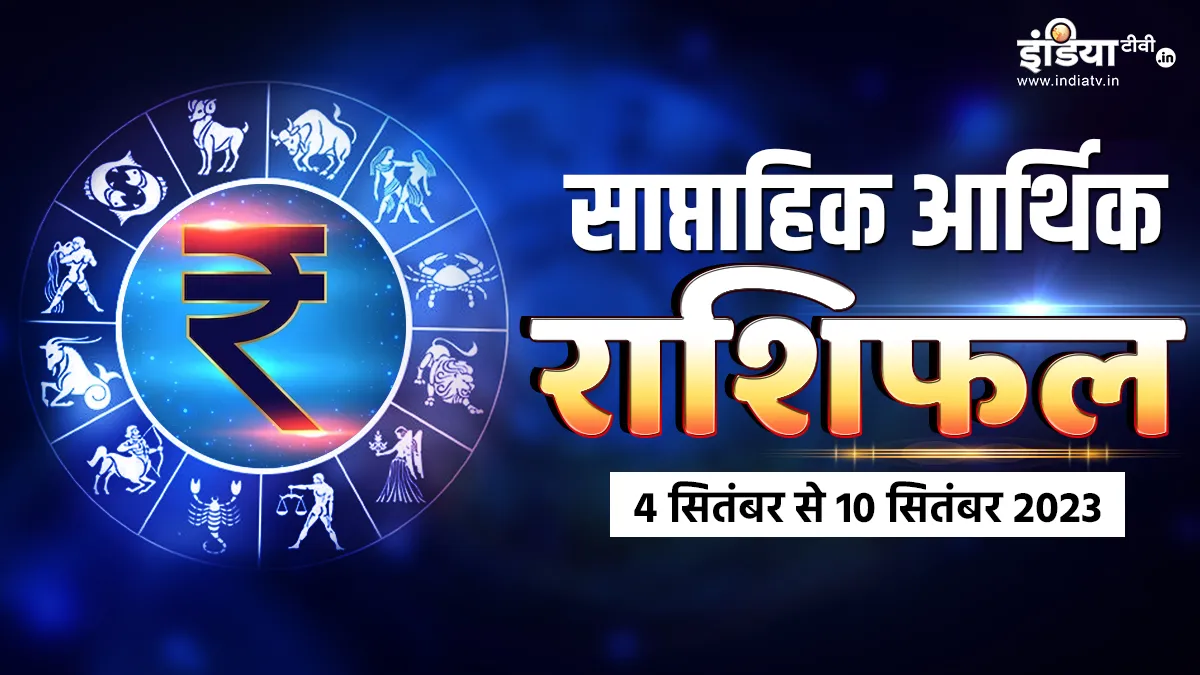 Weekly Finance Horoscope 4th to 10th September 2023: इस हफ्ते ये राशि वाले सोच-समझकर करें निवेश, वरना पाई-पाई के हो जाएंगे मोहताज! Weekly Finance Horoscope - India TV Hindi