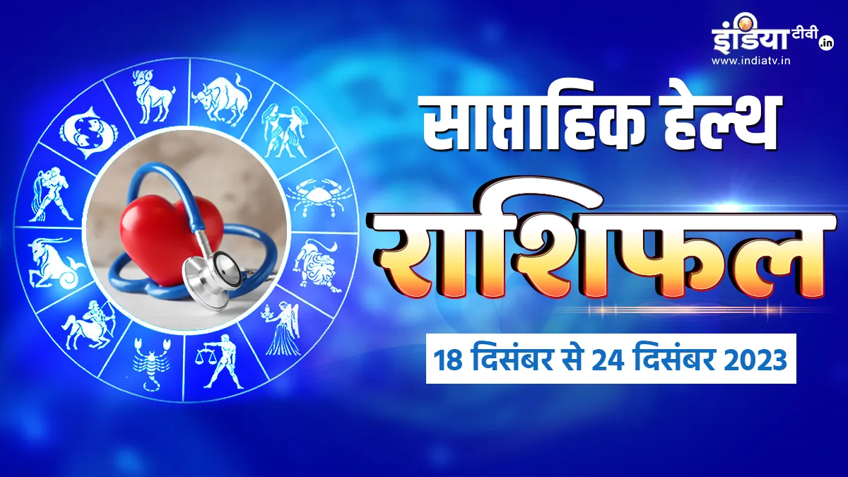 Weekly Health Horoscope 18th to 24th December 2023: स्वास्थ्य को लेकर लापरवाही करना इस हफ्ते इन लोगों को पड़ सकता है भारी, पढ़ें साप्ताहिक हेल्थ राशिफल Weekly Health Horoscope - India TV Hindi