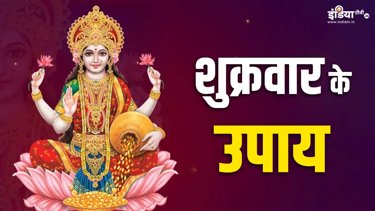 Shukrawar Upay: आज शुक्रवार के दिन उत्तराषाढ़ा नक्षत्र का बन रहा है अद्भुत संयोग, इन 7 उपायों को करने से मां लक्ष्मी बरसाएंगी अपार धन-संपदा Sukrawar Upay- India TV Hindi