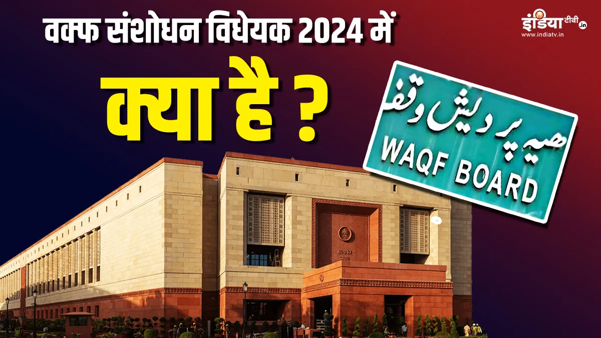 Explainer: वक्फ संशोधन विधेयक 2024 में क्या है, बोर्ड किस तरह करेगा काम, कौन-कौन होंगे सदस्य? जानें सबकुछ वक्फ संशोधन बिल में क्या है?- India TV Hindi