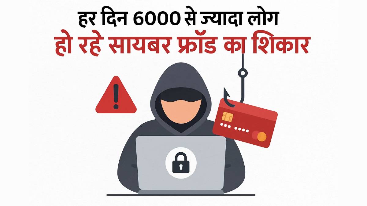 हर दिन 6000 से ज्यादा लोग हो रहे साइबर फ्रॉड का शिकार, कहीं आप भी तो नहीं कर रहे ये गलती
