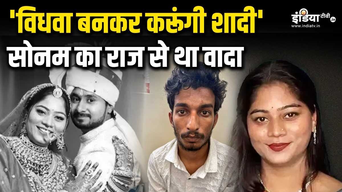 ‘मैं विधवा बनकर तुमसे करूंगी शादी’, सोनम ने राज से किया था वादा, जानिए कैसे रची गई राजा के हत्या की साजिश?