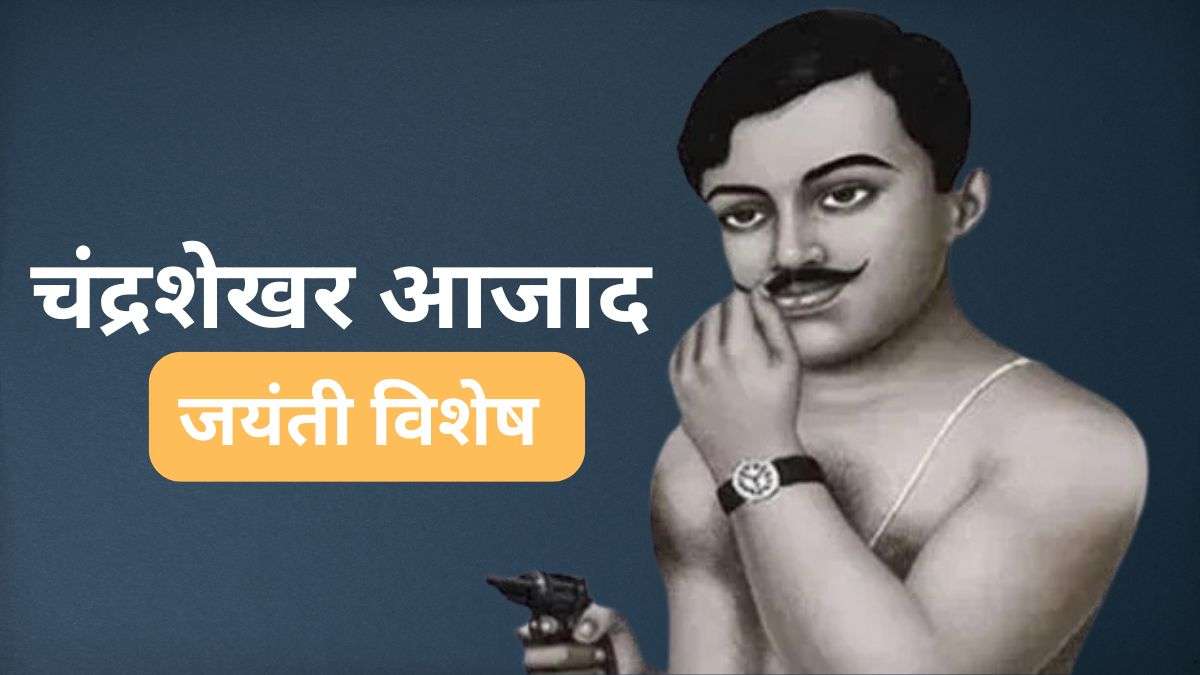 जयंती विशेष: चंद्रशेखर तिवारी कैसे बने ‘आजाद’? थर-थर कांपते थे अंग्रेज