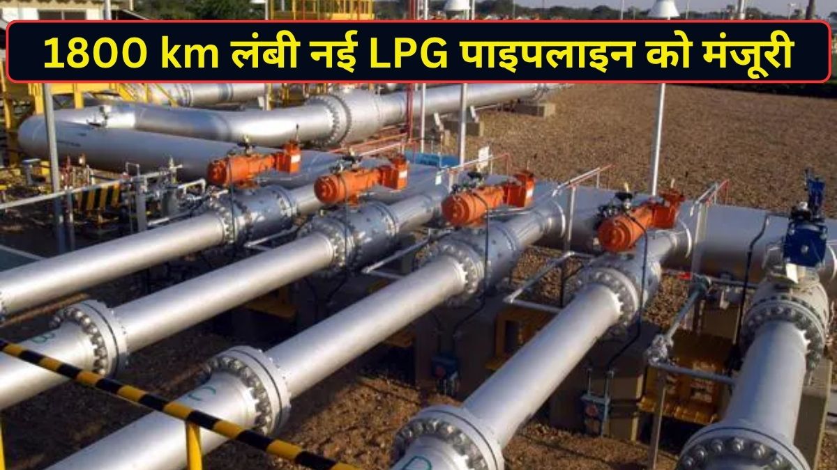 देश में LPG नेटवर्क होगा मजबूत! ₹7000 करोड़ की लागत से बनेंगी 1800 KM नई पाइपलाइन, 6 राज्यों होगा जबरदस्त फायदा