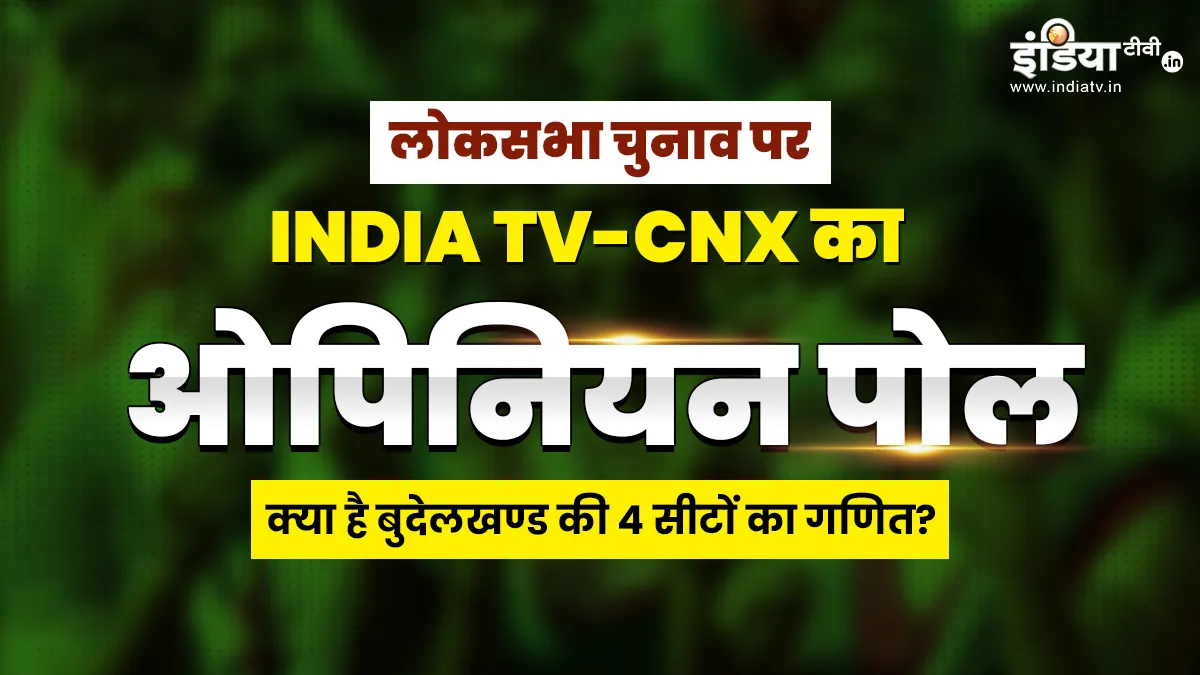लोकसभा चुनाव पर INDIA TV-CNX का ओपिनियन पोल।- India TV Hindi