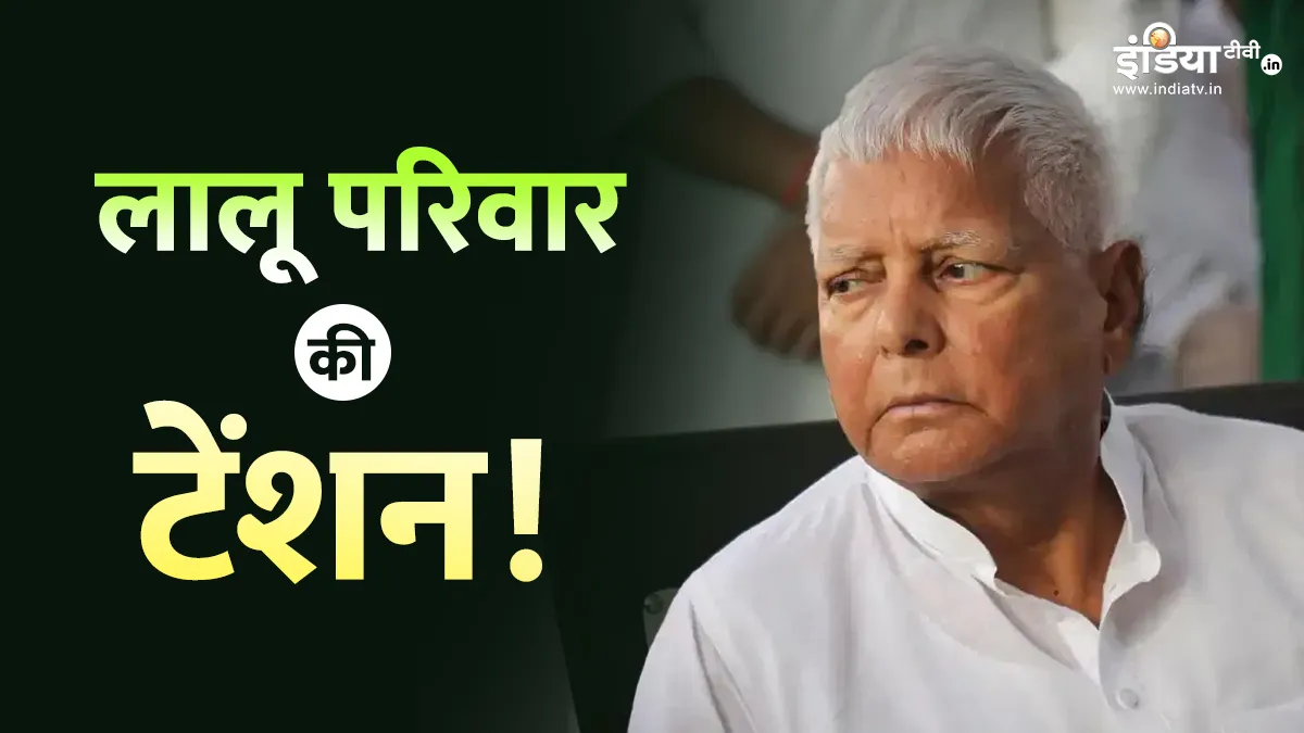 लालू परिवार की टेंशन।