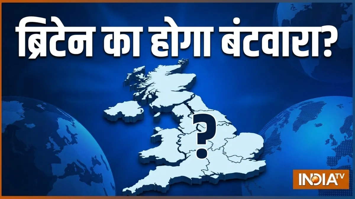 ब्रिटेन का होगा बंटवारा? वेल्स, स्कॉटलैंड और उत्तरी आयरलैंड ने अलग होने के लिए समझौते पर दस्तखत किए