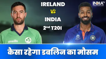 IND vs IRE Weather Report- India TV Hindi
