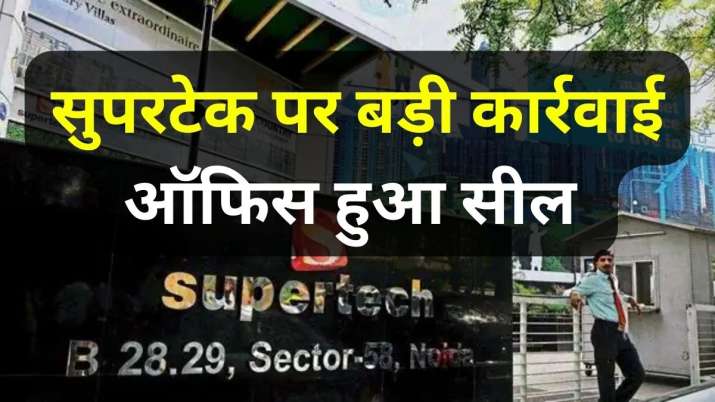 Supertech Group’s office sealed in Noida, builder said – government’s action is illegal