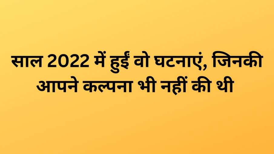 साल 2022 में हुईं कई हैरान करने वाली घटनाएं- India TV Hindi